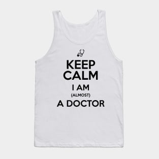 KEEP CALM I'M ALMOST A DOCTOR Tank Top